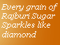 Every grain of Rajburi Sugar sparkles like diamond